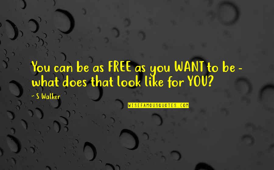 Counter Narcotics Operations Quotes By S Walker: You can be as FREE as you WANT