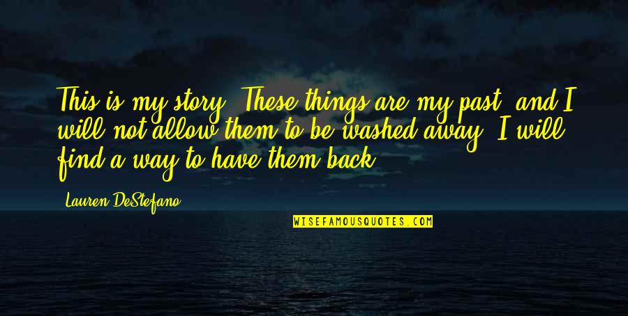Counter Narcotics Quotes By Lauren DeStefano: This is my story. These things are my
