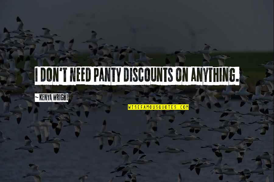 Counter Pastoral Poem Quotes By Kenya Wright: I don't need panty discounts on anything.