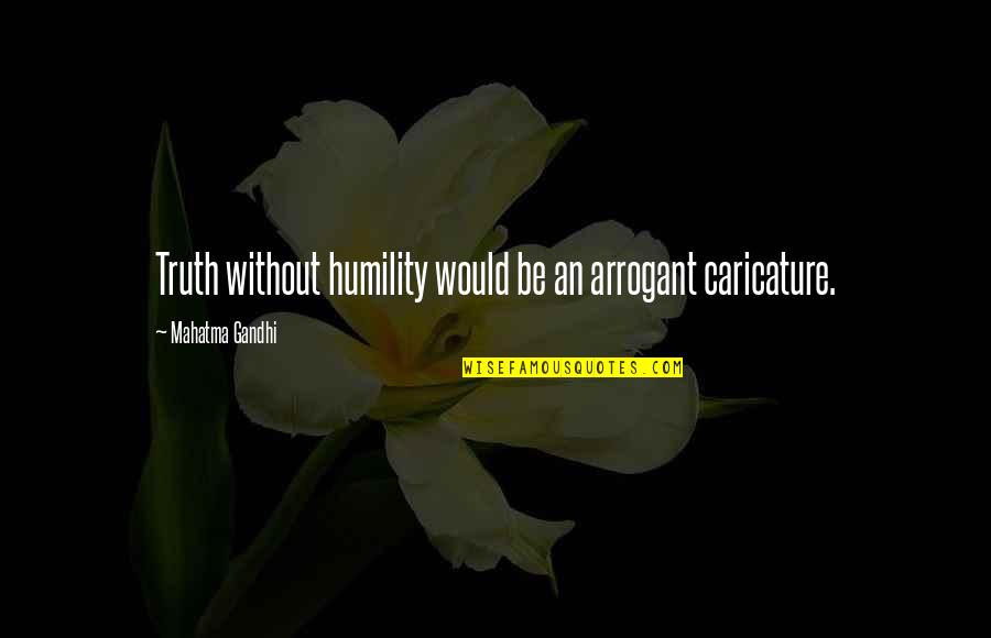 Counter Pastoral Poem Quotes By Mahatma Gandhi: Truth without humility would be an arrogant caricature.