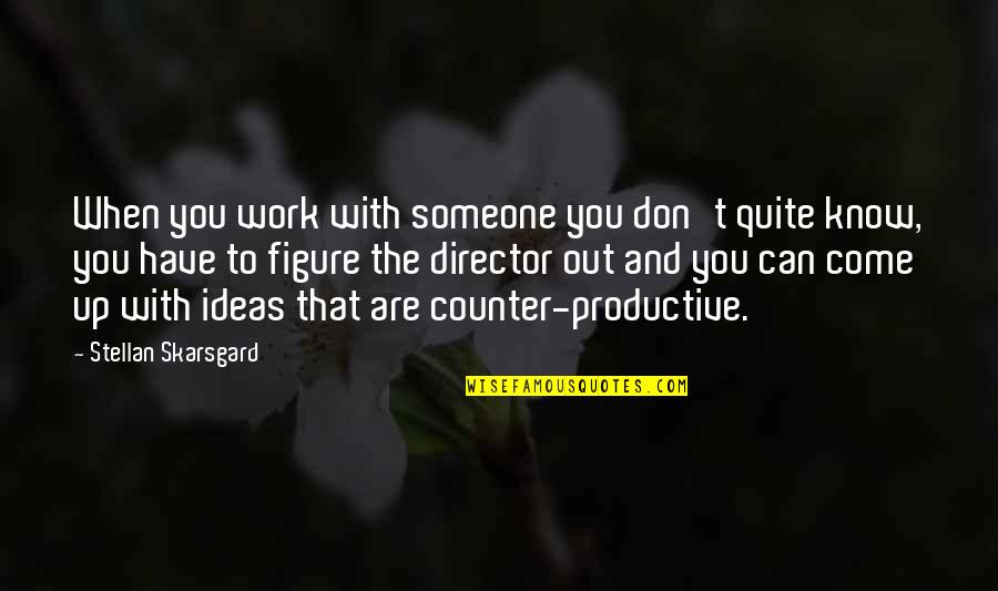 Counter Productive Quotes By Stellan Skarsgard: When you work with someone you don't quite