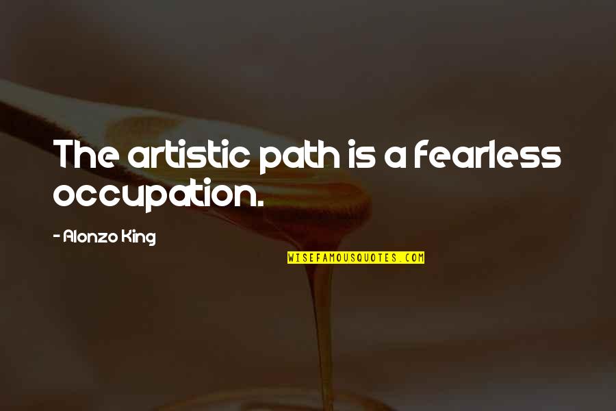Counter Proliferation Quotes By Alonzo King: The artistic path is a fearless occupation.