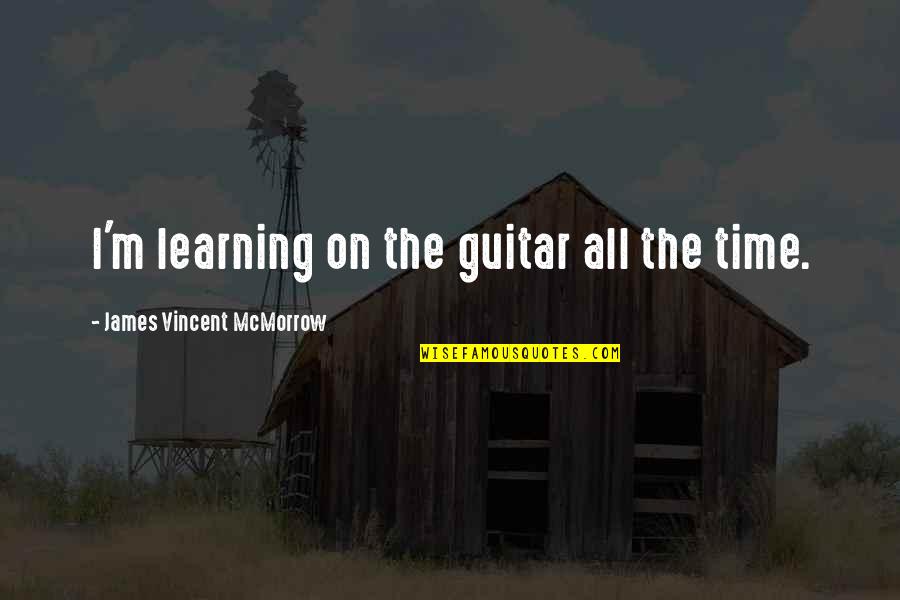 Counter Quotes Quotes By James Vincent McMorrow: I'm learning on the guitar all the time.