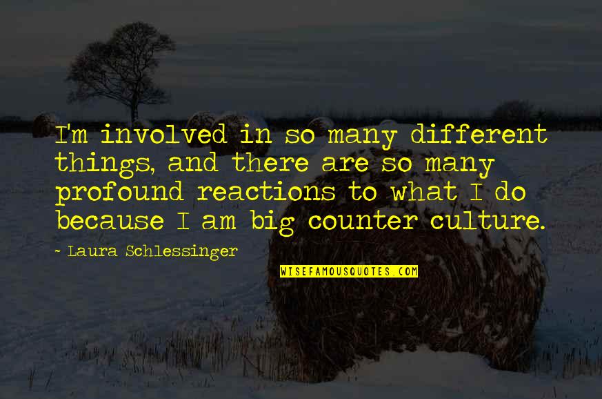 Counter Reactions Quotes By Laura Schlessinger: I'm involved in so many different things, and