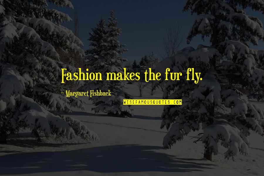 Counter Response Fitness Quotes By Margaret Fishback: Fashion makes the fur fly.