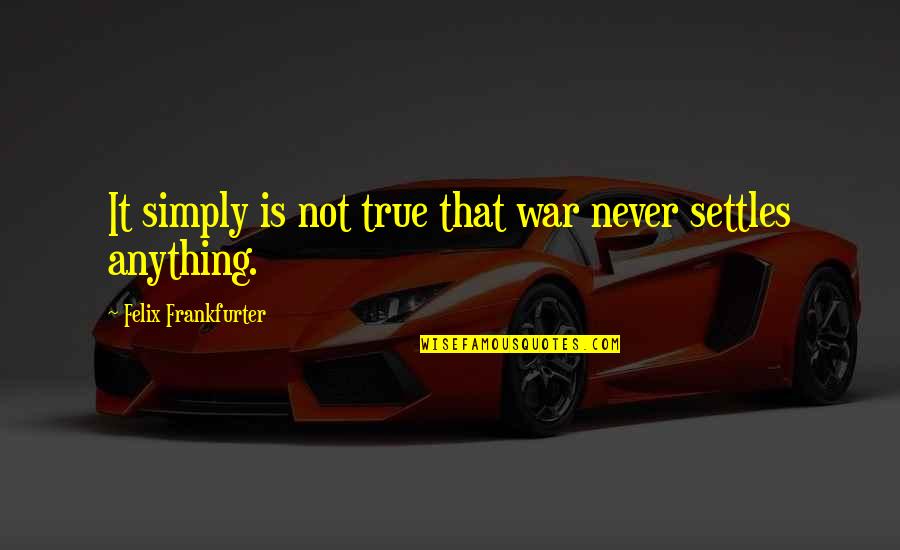 Counter Revolutionary Terrorism Quotes By Felix Frankfurter: It simply is not true that war never