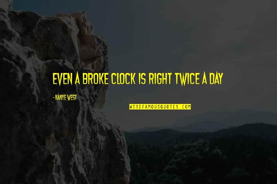 Counter Social Quotes By Kanye West: Even a broke clock is right twice a