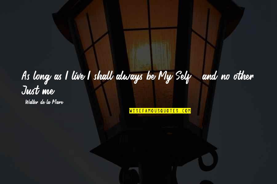 Counter Strike Motivational Quotes By Walter De La Mare: As long as I live I shall always