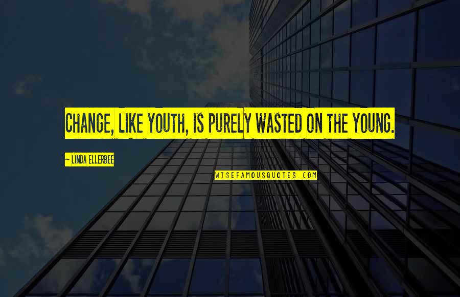 Counter Tops Quote Quotes By Linda Ellerbee: Change, like youth, is purely wasted on the