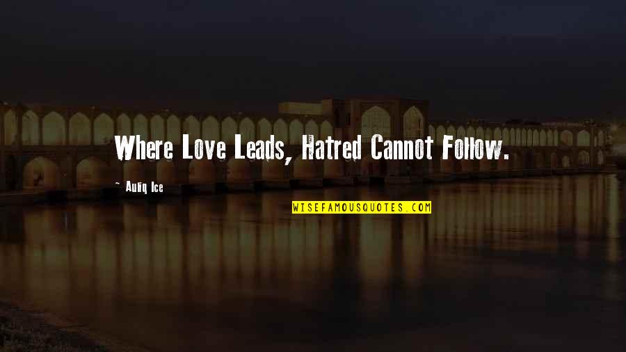 Counter Violence Extremists Quotes By Auliq Ice: Where Love Leads, Hatred Cannot Follow.