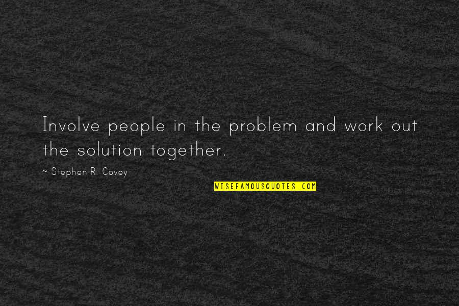 Counter Violence Extremists Quotes By Stephen R. Covey: Involve people in the problem and work out