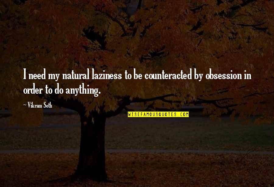 Counteracted By Quotes By Vikram Seth: I need my natural laziness to be counteracted