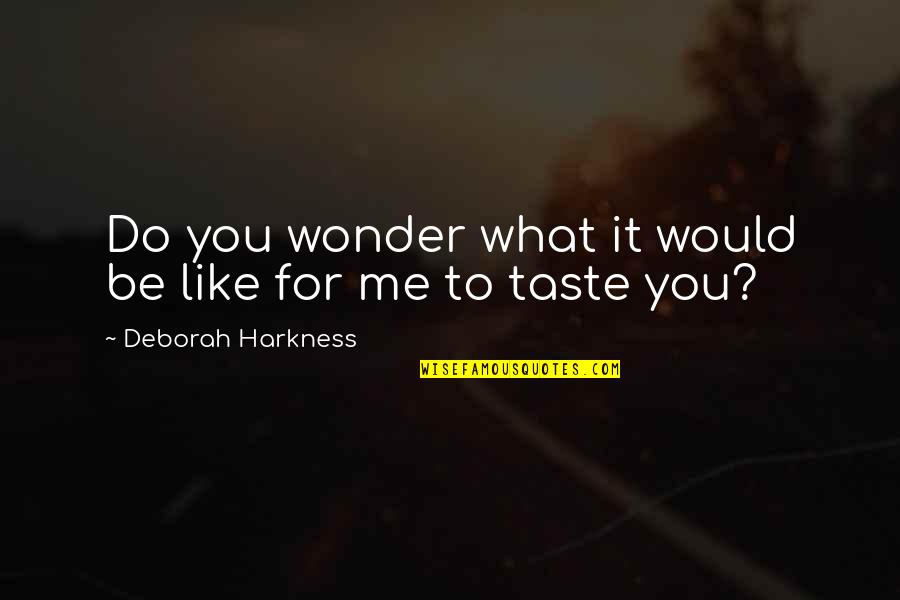 Counteracts Fairness Quotes By Deborah Harkness: Do you wonder what it would be like
