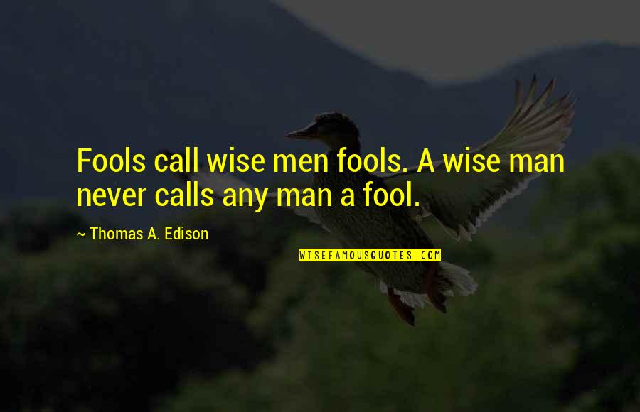 Counteracts Fairness Quotes By Thomas A. Edison: Fools call wise men fools. A wise man