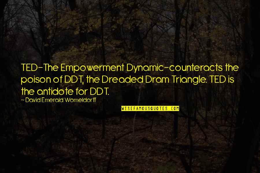 Counteracts Quotes By David Emerald Womeldorff: TED-The Empowerment Dynamic-counteracts the poison of DDT, the