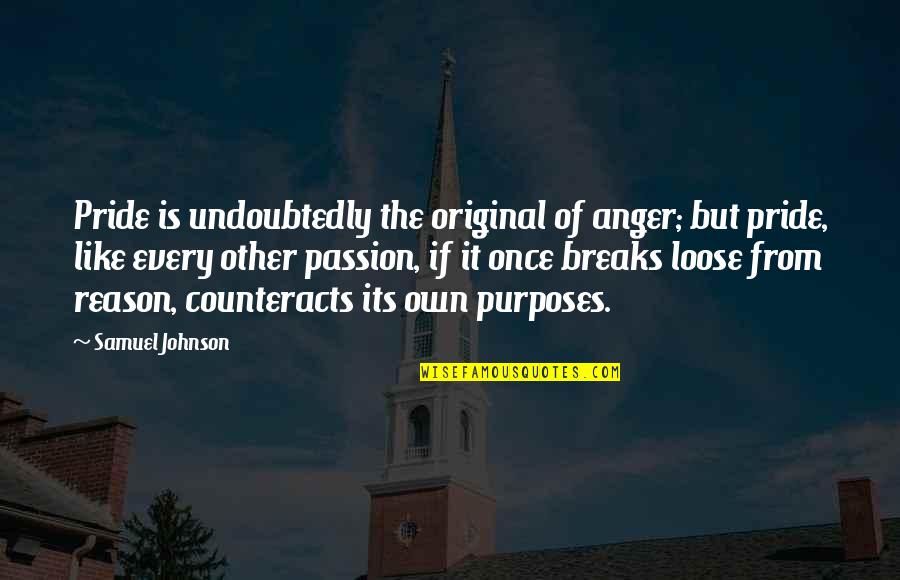 Counteracts Quotes By Samuel Johnson: Pride is undoubtedly the original of anger; but