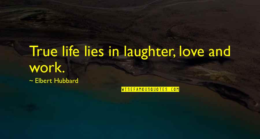 Counterapproach Quotes By Elbert Hubbard: True life lies in laughter, love and work.