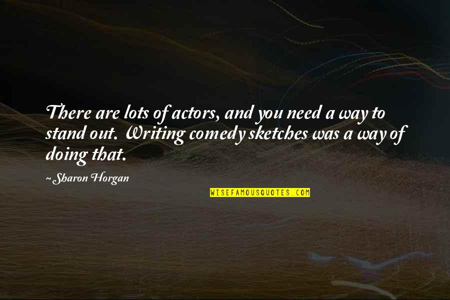 Counterattacked Quotes By Sharon Horgan: There are lots of actors, and you need