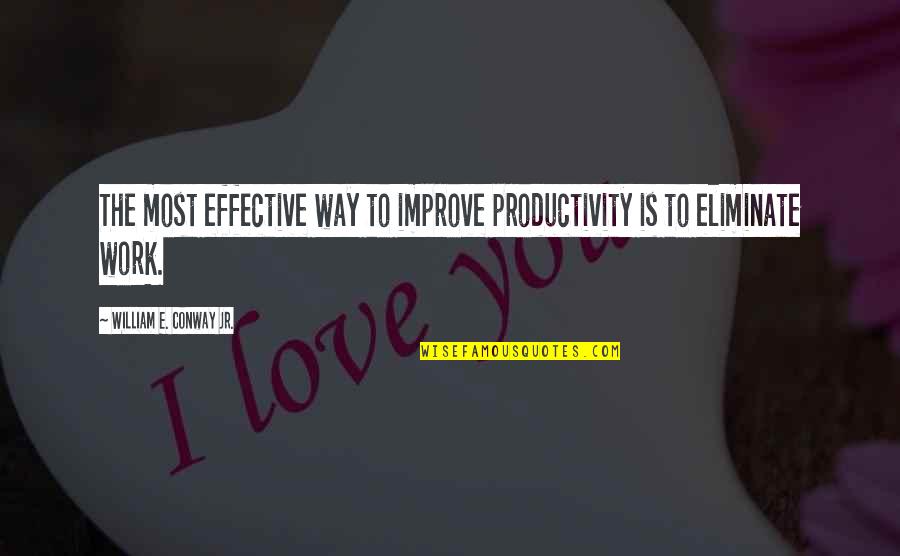 Counterattacked Quotes By William E. Conway Jr.: The most effective way to improve productivity is