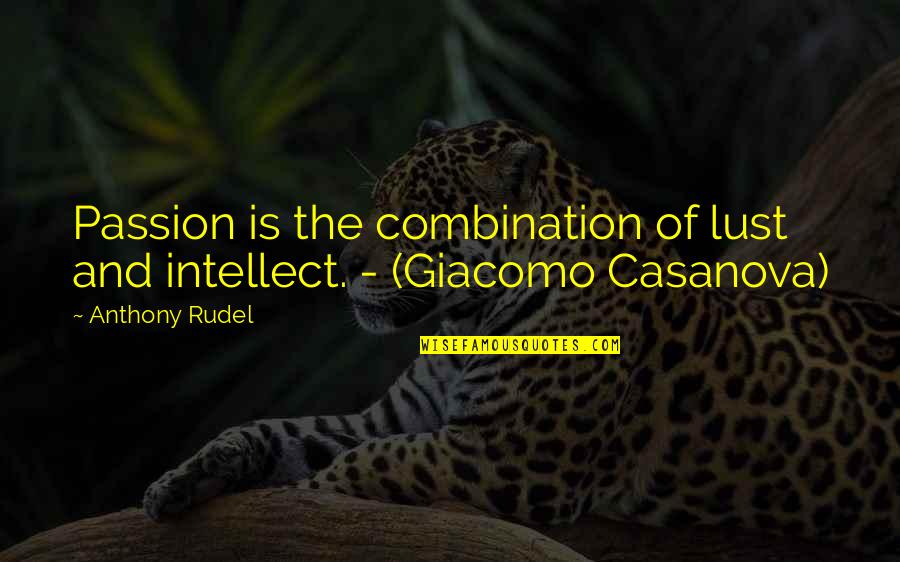 Counterattacks Quotes By Anthony Rudel: Passion is the combination of lust and intellect.