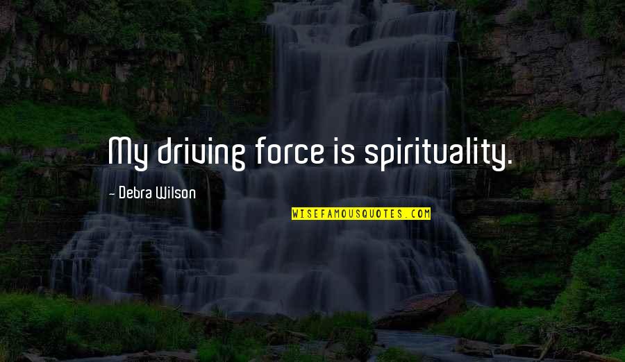 Counterbalancing Quotes By Debra Wilson: My driving force is spirituality.