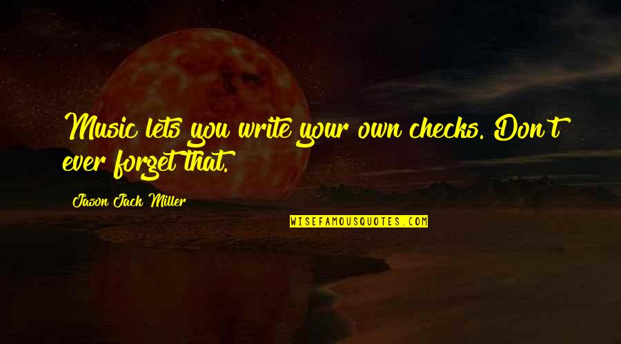 Counterbalancing Quotes By Jason Jack Miller: Music lets you write your own checks. Don't