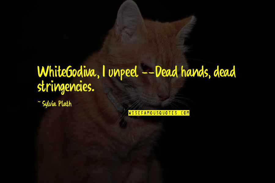 Counterblast Quotes By Sylvia Plath: WhiteGodiva, I unpeel --Dead hands, dead stringencies.