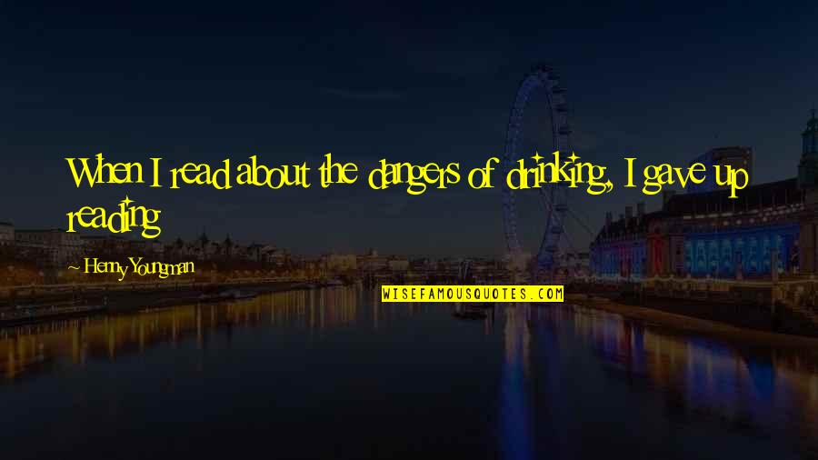 Counterclaim In Writing Quotes By Henny Youngman: When I read about the dangers of drinking, Counterclaim In Writing Quotes By Henny Youngman: When I read about the dangers of drinking,