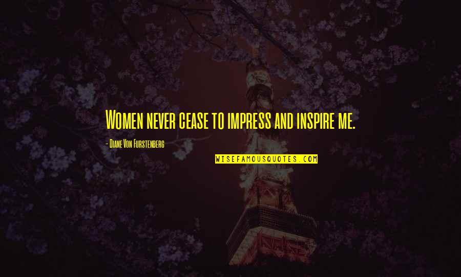 Countercolonization Quotes By Diane Von Furstenberg: Women never cease to impress and inspire me.