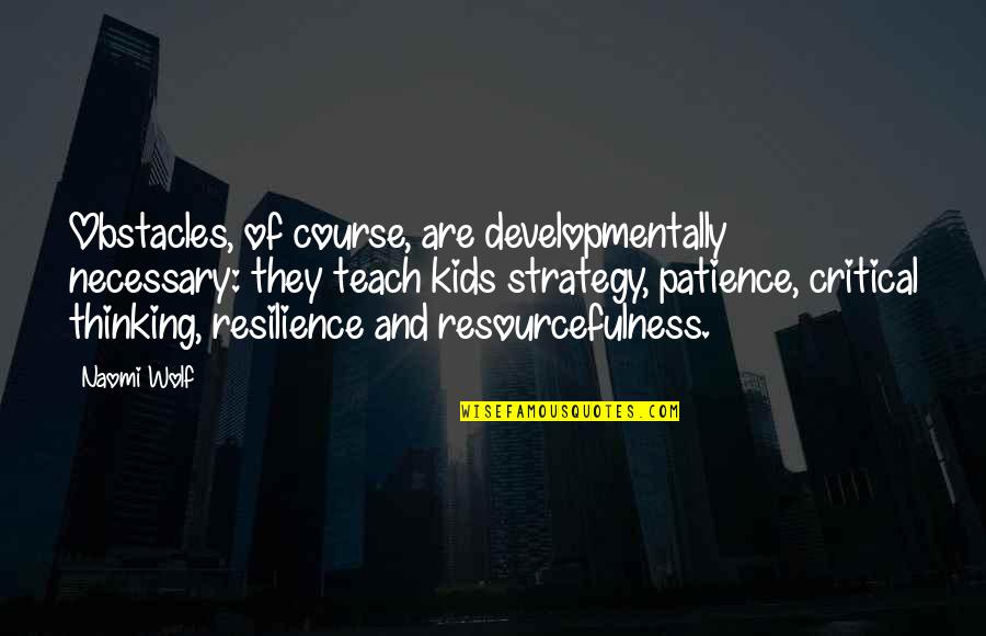 Countercultural Ads Quotes By Naomi Wolf: Obstacles, of course, are developmentally necessary: they teach