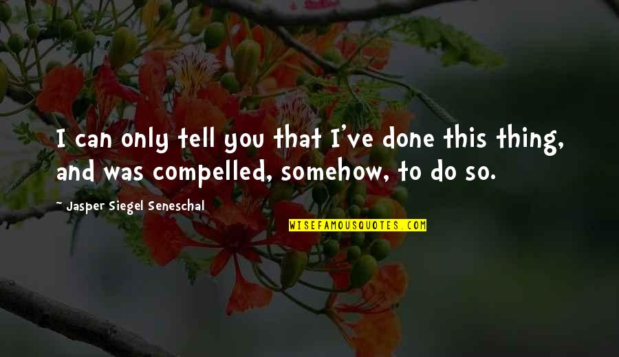 Countercultural Groups Quotes By Jasper Siegel Seneschal: I can only tell you that I've done