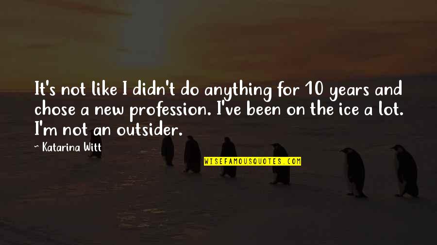 Countercultural Groups Quotes By Katarina Witt: It's not like I didn't do anything for