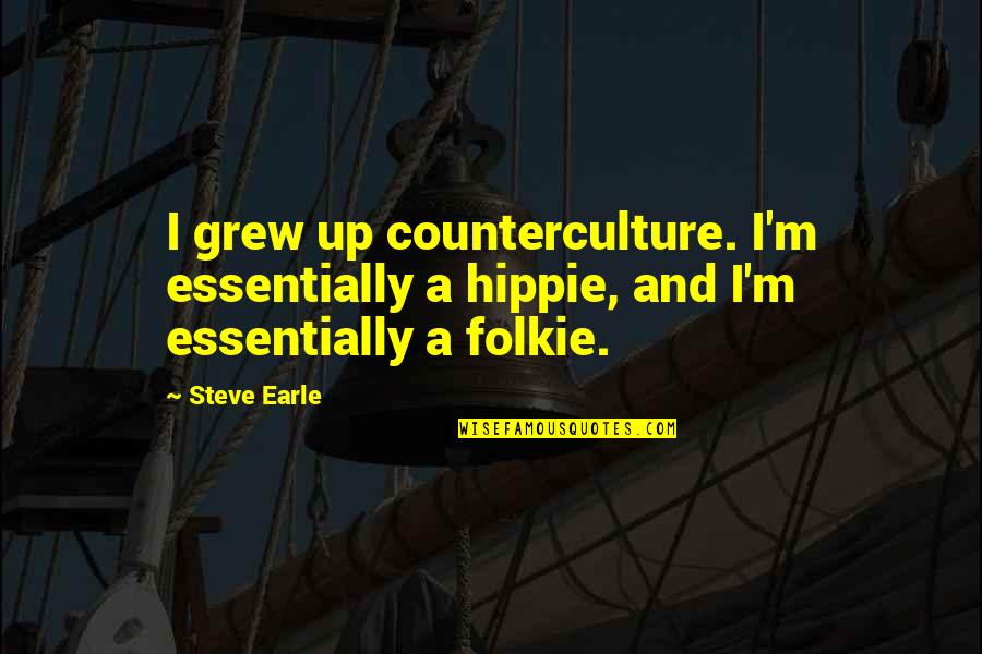 Counterculture Quotes By Steve Earle: I grew up counterculture. I'm essentially a hippie,