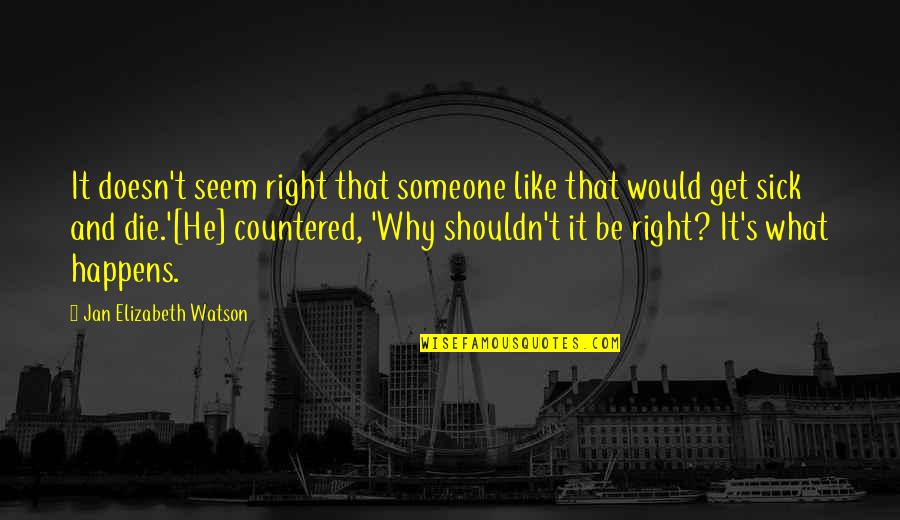 Countered Quotes By Jan Elizabeth Watson: It doesn't seem right that someone like that