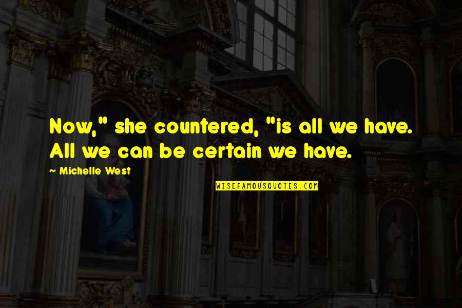 Countered Quotes By Michelle West: Now," she countered, "is all we have. All