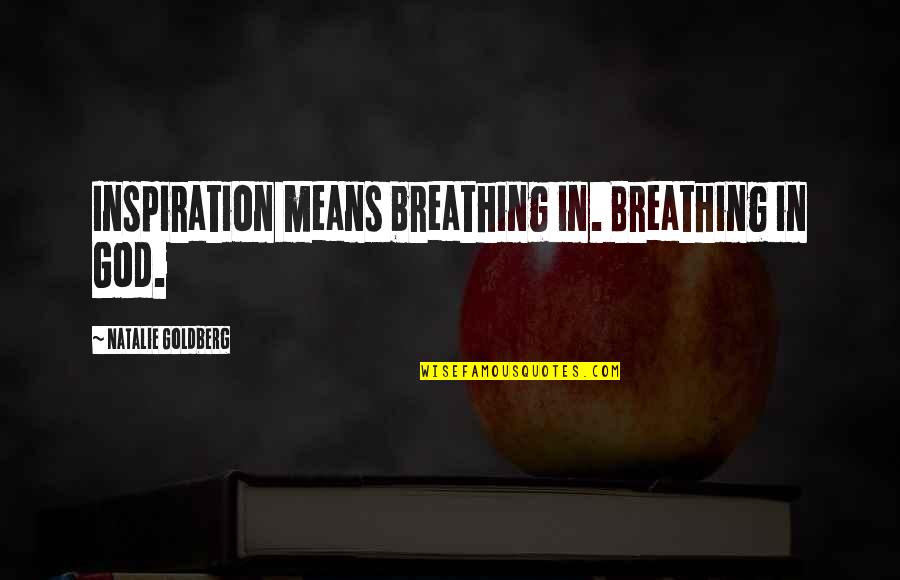 Counterespionage Quotes By Natalie Goldberg: Inspiration means breathing in. Breathing in God.