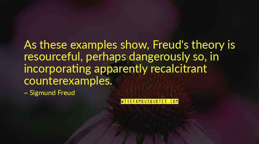 Counterexamples Quotes By Sigmund Freud: As these examples show, Freud's theory is resourceful,