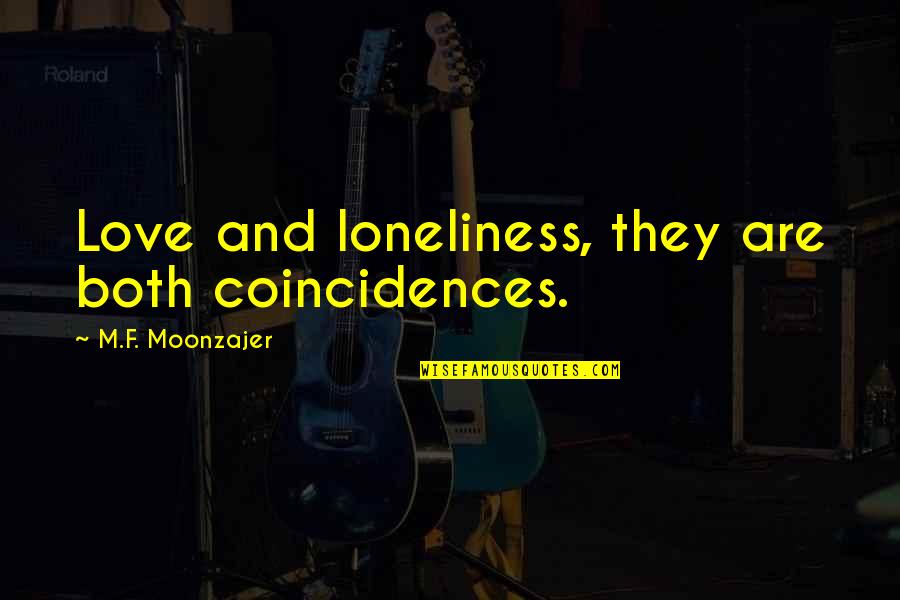 Counterfactual Quotes By M.F. Moonzajer: Love and loneliness, they are both coincidences.