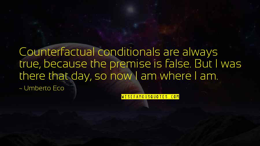 Counterfactual Quotes By Umberto Eco: Counterfactual conditionals are always true, because the premise