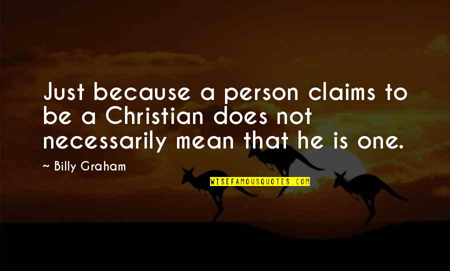 Counterfactuals Quotes By Billy Graham: Just because a person claims to be a Counterfactuals Quotes By Billy Graham: Just because a person claims to be a