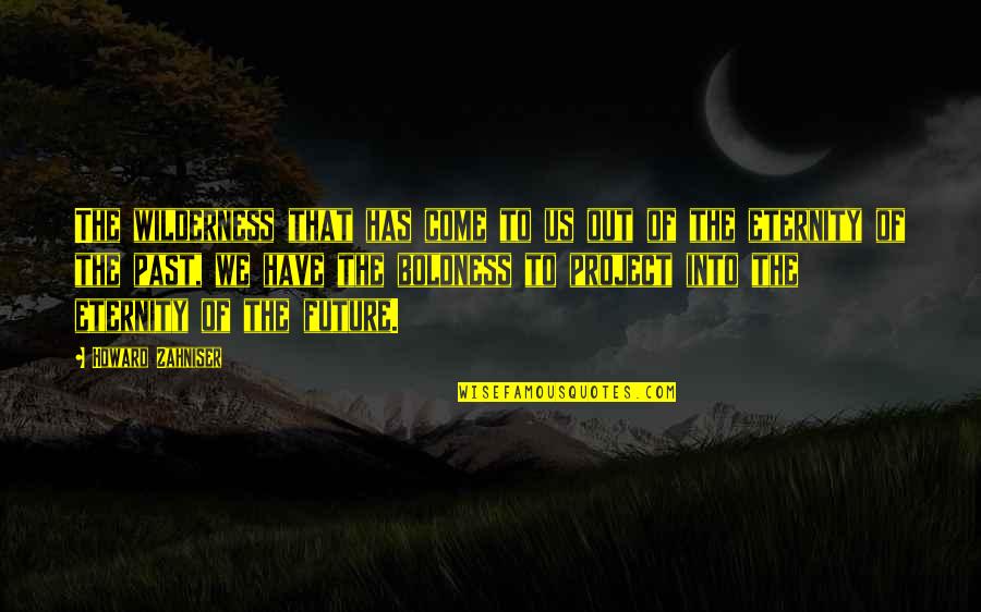 Counterfanaticism Quotes By Howard Zahniser: The wilderness that has come to us out