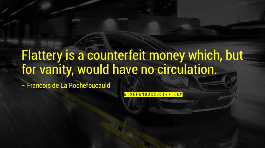 Counterfeit Money Quotes By Francois De La Rochefoucauld: Flattery is a counterfeit money which, but for