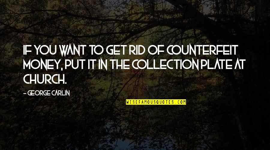 Counterfeit Money Quotes By George Carlin: If you want to get rid of counterfeit