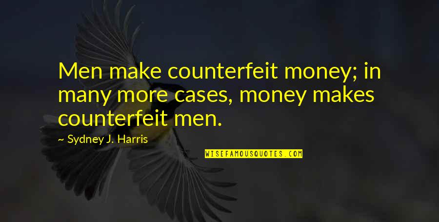Counterfeit Money Quotes By Sydney J. Harris: Men make counterfeit money; in many more cases,