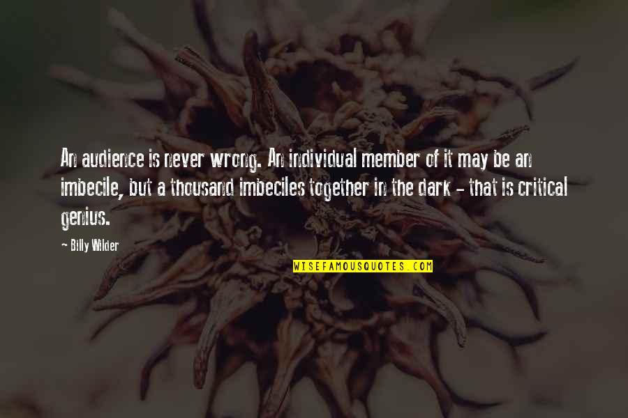 Counterfeit People Quotes By Billy Wilder: An audience is never wrong. An individual member Counterfeit People Quotes By Billy Wilder: An audience is never wrong. An individual member