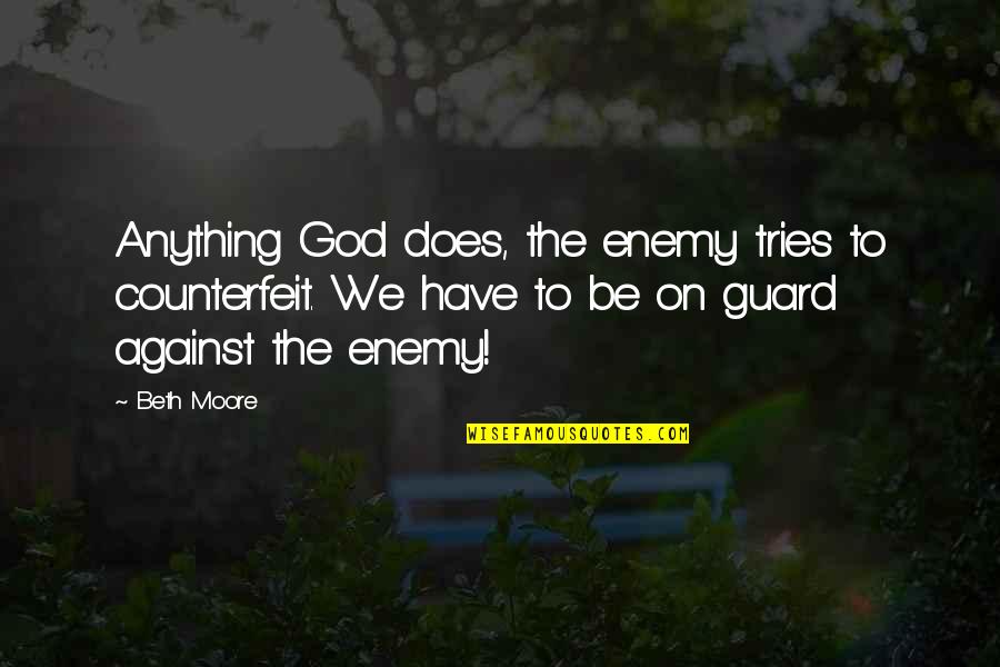 Counterfeit Quotes By Beth Moore: Anything God does, the enemy tries to counterfeit.