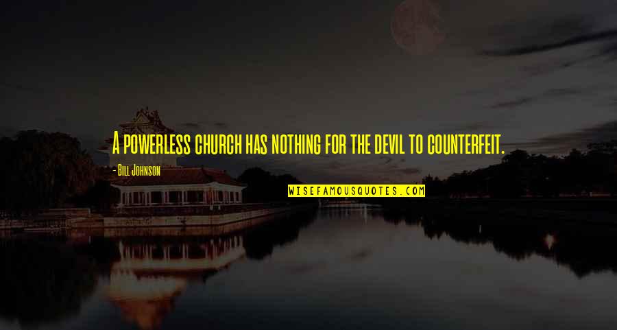 Counterfeit Quotes By Bill Johnson: A powerless church has nothing for the devil