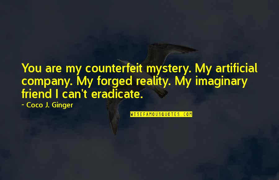 Counterfeit Quotes By Coco J. Ginger: You are my counterfeit mystery. My artificial company.