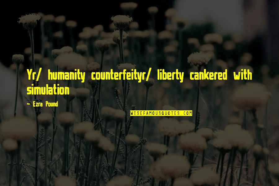 Counterfeit Quotes By Ezra Pound: Yr/ humanity counterfeityr/ liberty cankered with simulation