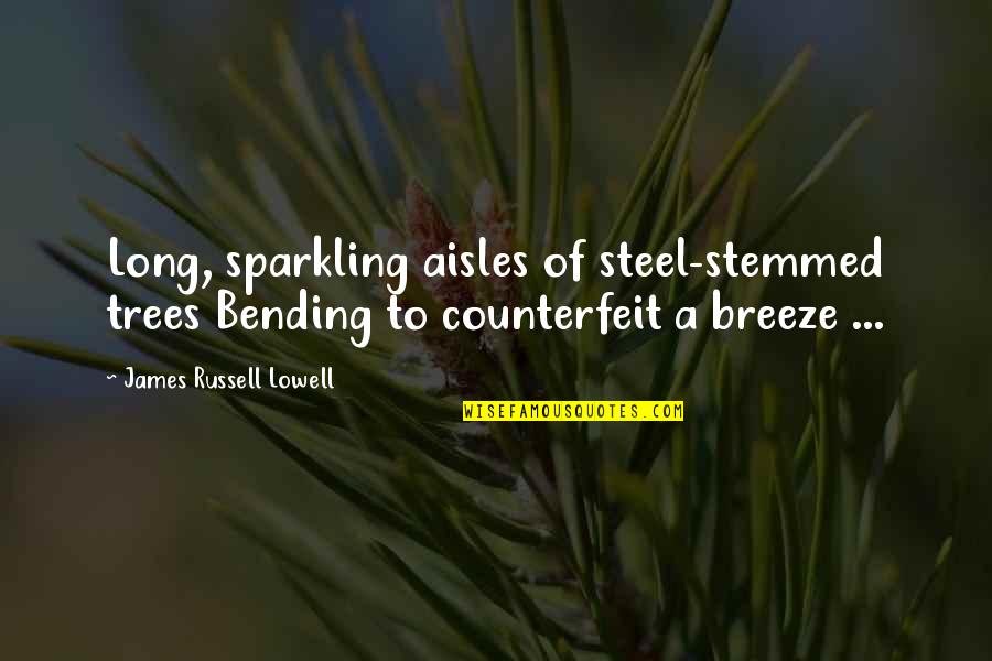 Counterfeit Quotes By James Russell Lowell: Long, sparkling aisles of steel-stemmed trees Bending to